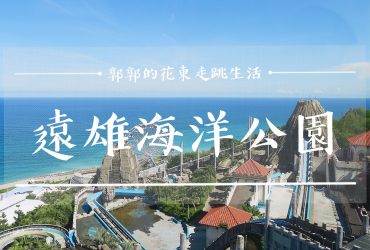 【花蓮遊記】遠雄海洋公園┃劇場表演、樂園設施、水族館，一張門票通通玩到底┃