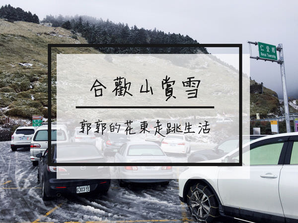 【南投遊記】合歡山賞雪之旅~白雪皚皚的武嶺賞雪初體驗