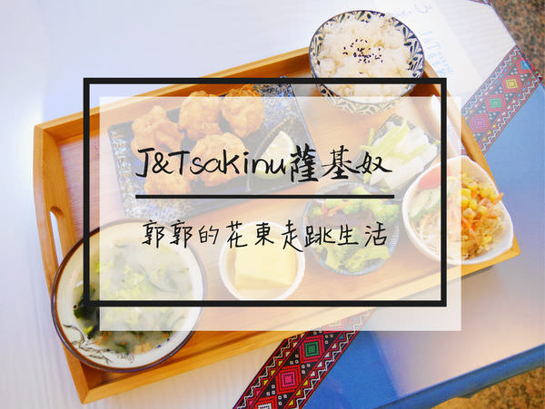 【台東市區】J&Tsakinu-サキヌ薩基奴~有好吃唐揚的日式定食專賣店