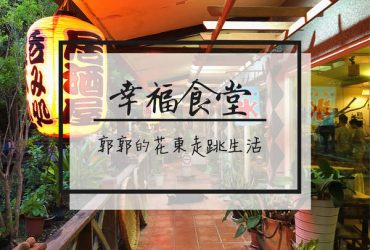 【台東東河】幸福食堂~近都蘭市區與新東糖廠的無菜單家常創意料理