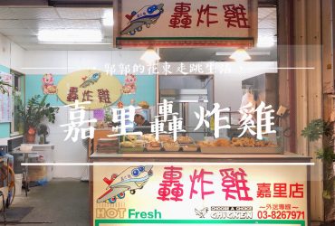 【花蓮新城】轟炸雞嘉里店~台九線車來人往是許多在地人從小吃到大的傳統炸物小店