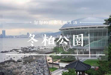 【韓國釜山】冬柏公園┃一覽滿版海雲台海灘美景及The Bay101夜景的冬柏島環岸步道┃